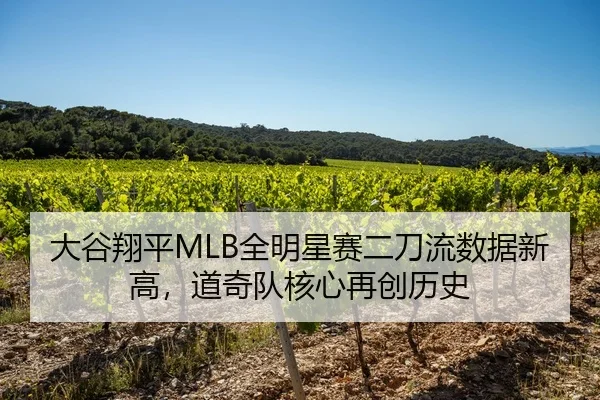大谷翔平MLB全明星赛二刀流数据新高，道奇队核心再创历史