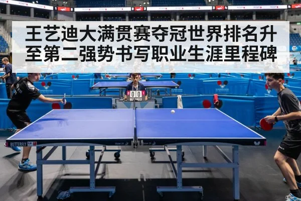 王艺迪大满贯赛夺冠世界排名升至第二强势书写职业生涯里程碑