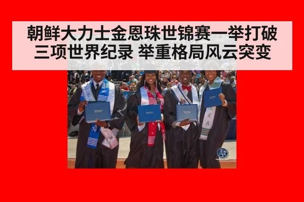 朝鲜大力士金恩珠世锦赛一举打破三项世界纪录 举重格局风云突变